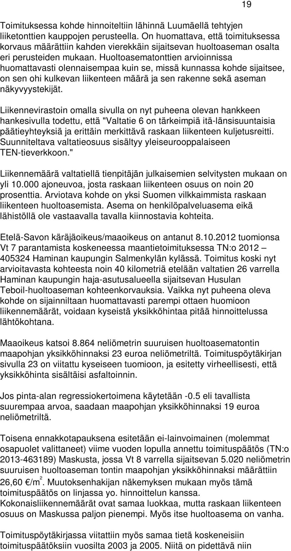 Huoltoasematonttien arvioinnissa huomattavasti olennaisempaa kuin se, missä kunnassa kohde sijaitsee, on sen ohi kulkevan liikenteen määrä ja sen rakenne sekä aseman näkyvyystekijät.