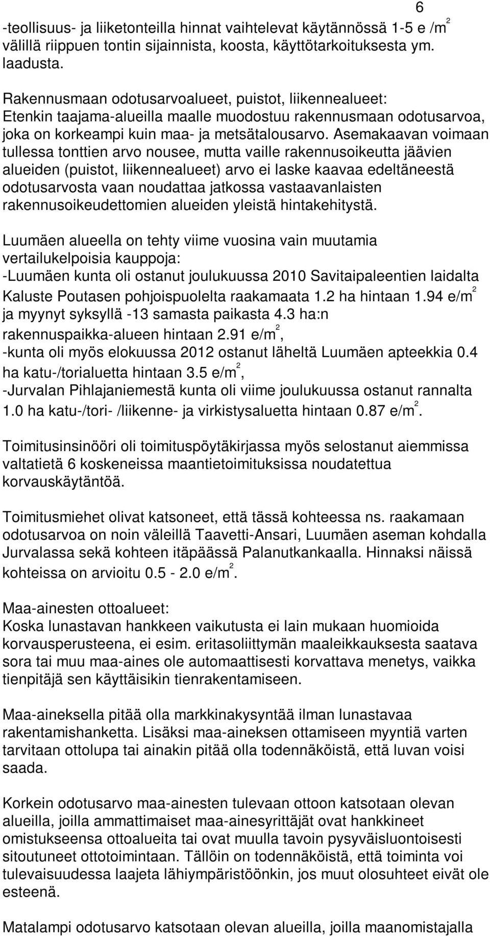 Asemakaavan voimaan tullessa tonttien arvo nousee, mutta vaille rakennusoikeutta jäävien alueiden (puistot, liikennealueet) arvo ei laske kaavaa edeltäneestä odotusarvosta vaan noudattaa jatkossa