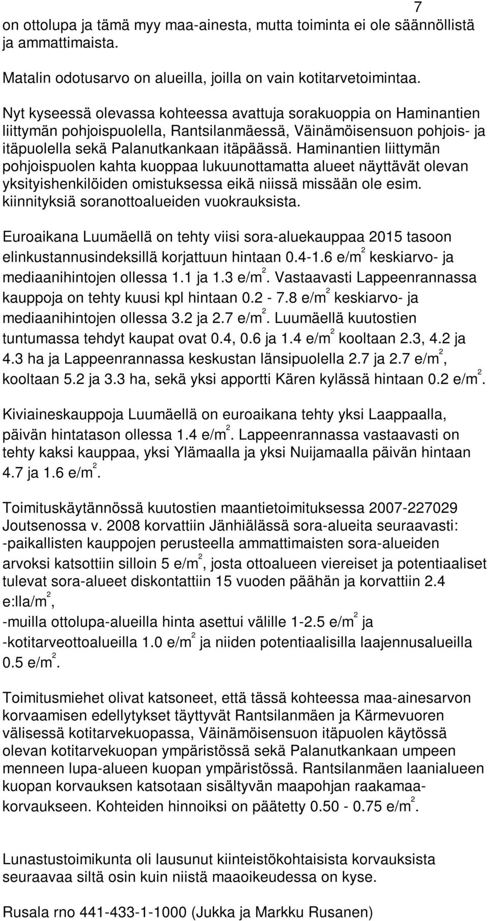 Haminantien liittymän pohjoispuolen kahta kuoppaa lukuunottamatta alueet näyttävät olevan yksityishenkilöiden omistuksessa eikä niissä missään ole esim. kiinnityksiä soranottoalueiden vuokrauksista.