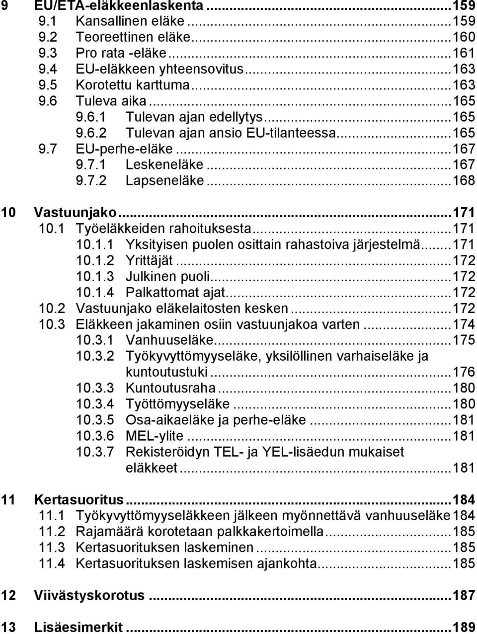 1 Työeläkkeiden rahoituksesta...171 10.1.1 Yksityisen puolen osittain rahastoiva järjestelmä...171 10.1.2 Yrittäjät...172 10.1.3 Julkinen puoli...172 10.1.4 Palkattomat ajat...172 10.2 Vastuunjako eläkelaitosten kesken.