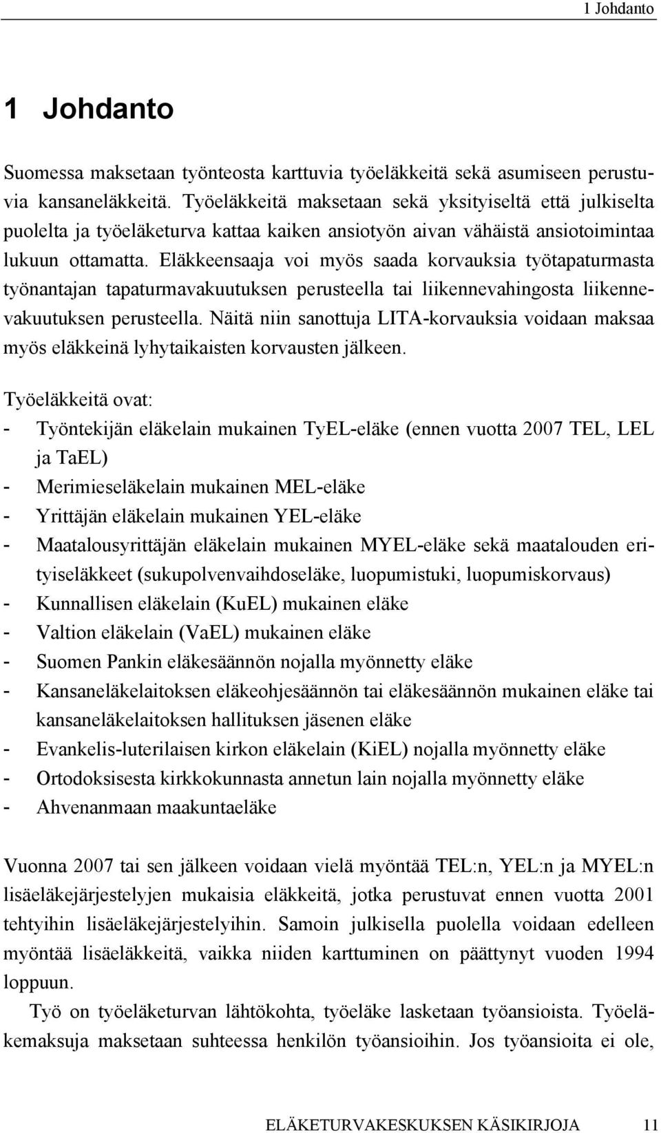 Eläkkeensaaja voi myös saada korvauksia työtapaturmasta työnantajan tapaturmavakuutuksen perusteella tai liikennevahingosta liikennevakuutuksen perusteella.