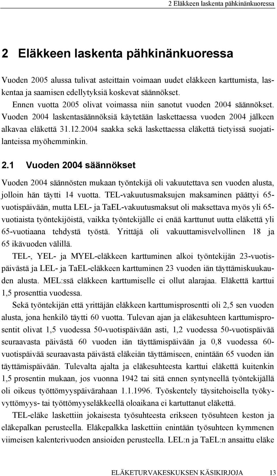 2004 saakka sekä laskettaessa eläkettä tietyissä suojatilanteissa myöhemminkin. 2.