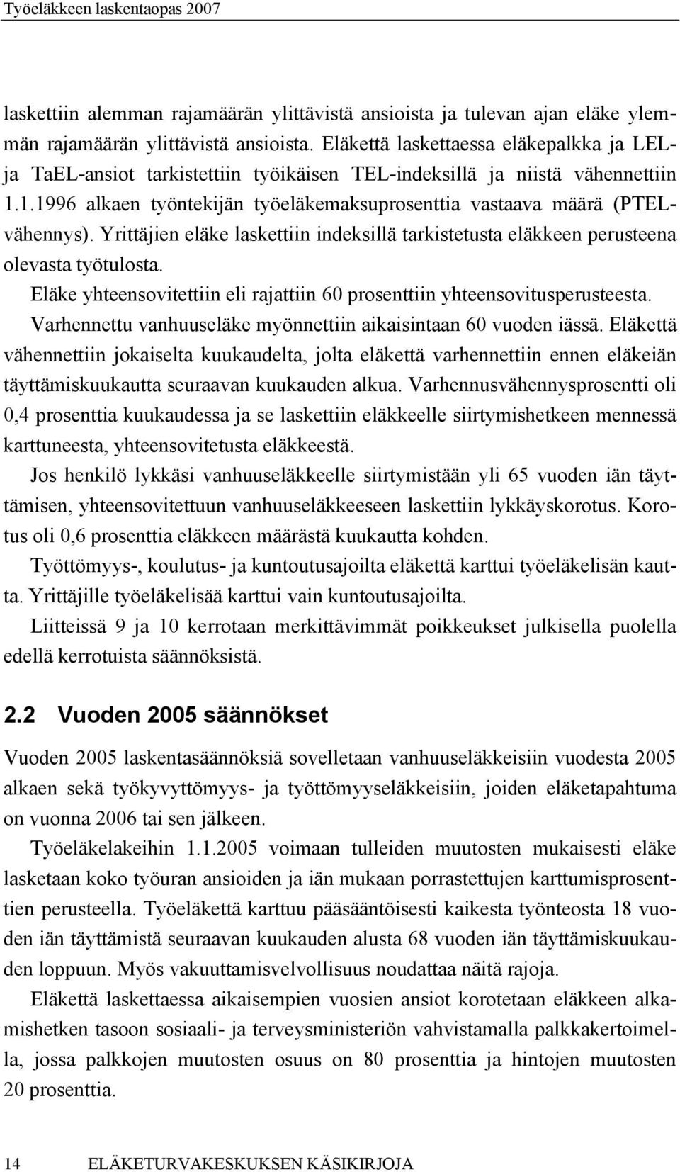 Yrittäjien eläke laskettiin indeksillä tarkistetusta eläkkeen perusteena olevasta työtulosta. Eläke yhteensovitettiin eli rajattiin 60 prosenttiin yhteensovitusperusteesta.