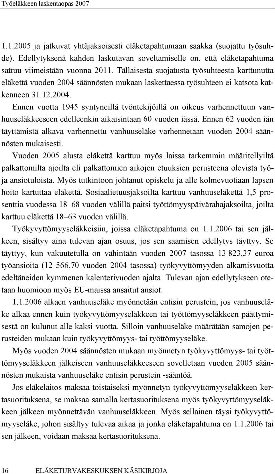 Tällaisesta suojatusta työsuhteesta karttunutta eläkettä vuoden 2004 säännösten mukaan laskettaessa työsuhteen ei katsota katkenneen 31.12.2004. Ennen vuotta 1945 syntyneillä työntekijöillä on oikeus varhennettuun vanhuuseläkkeeseen edelleenkin aikaisintaan 60 vuoden iässä.