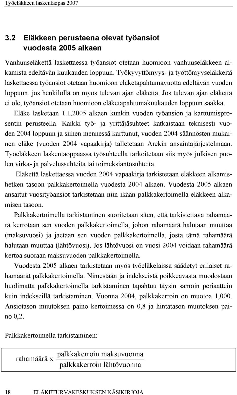 Työkyvyttömyys- ja työttömyyseläkkeitä laskettaessa työansiot otetaan huomioon eläketapahtumavuotta edeltävän vuoden loppuun, jos henkilöllä on myös tulevan ajan eläkettä.