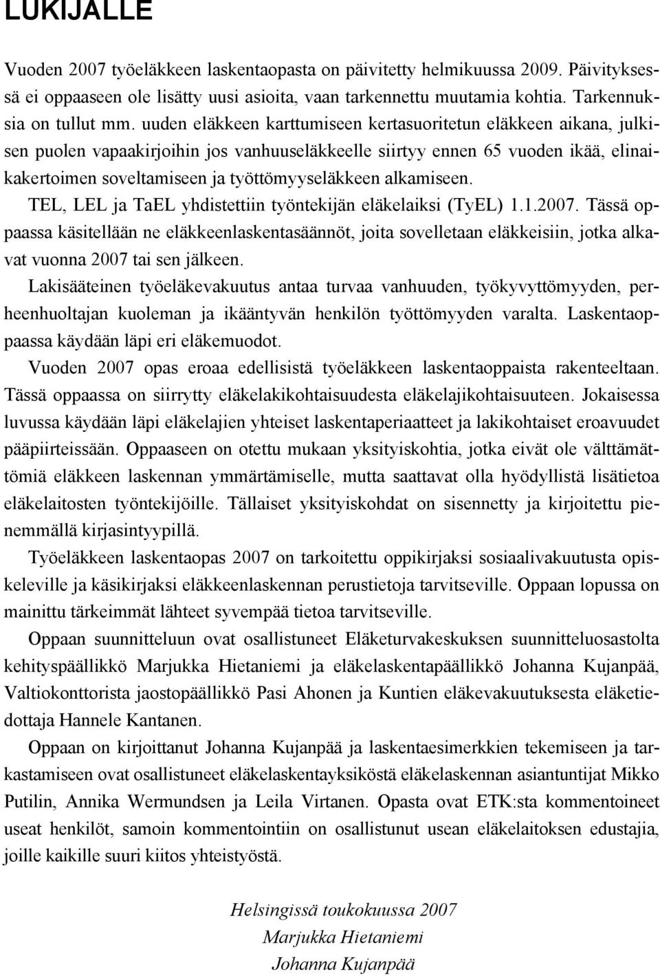 alkamiseen. TEL, LEL ja TaEL yhdistettiin työntekijän eläkelaiksi (TyEL) 1.1.2007.