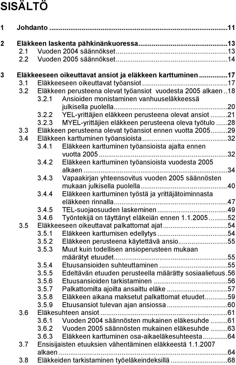 ..21 3.2.3 MYEL-yrittäjien eläkkeen perusteena oleva työtulo...28 3.3 Eläkkeen perusteena olevat työansiot ennen vuotta 2005...29 3.4 Eläkkeen karttuminen työansioista...32 3.4.1 Eläkkeen karttuminen työansioista ajalta ennen vuotta 2005.