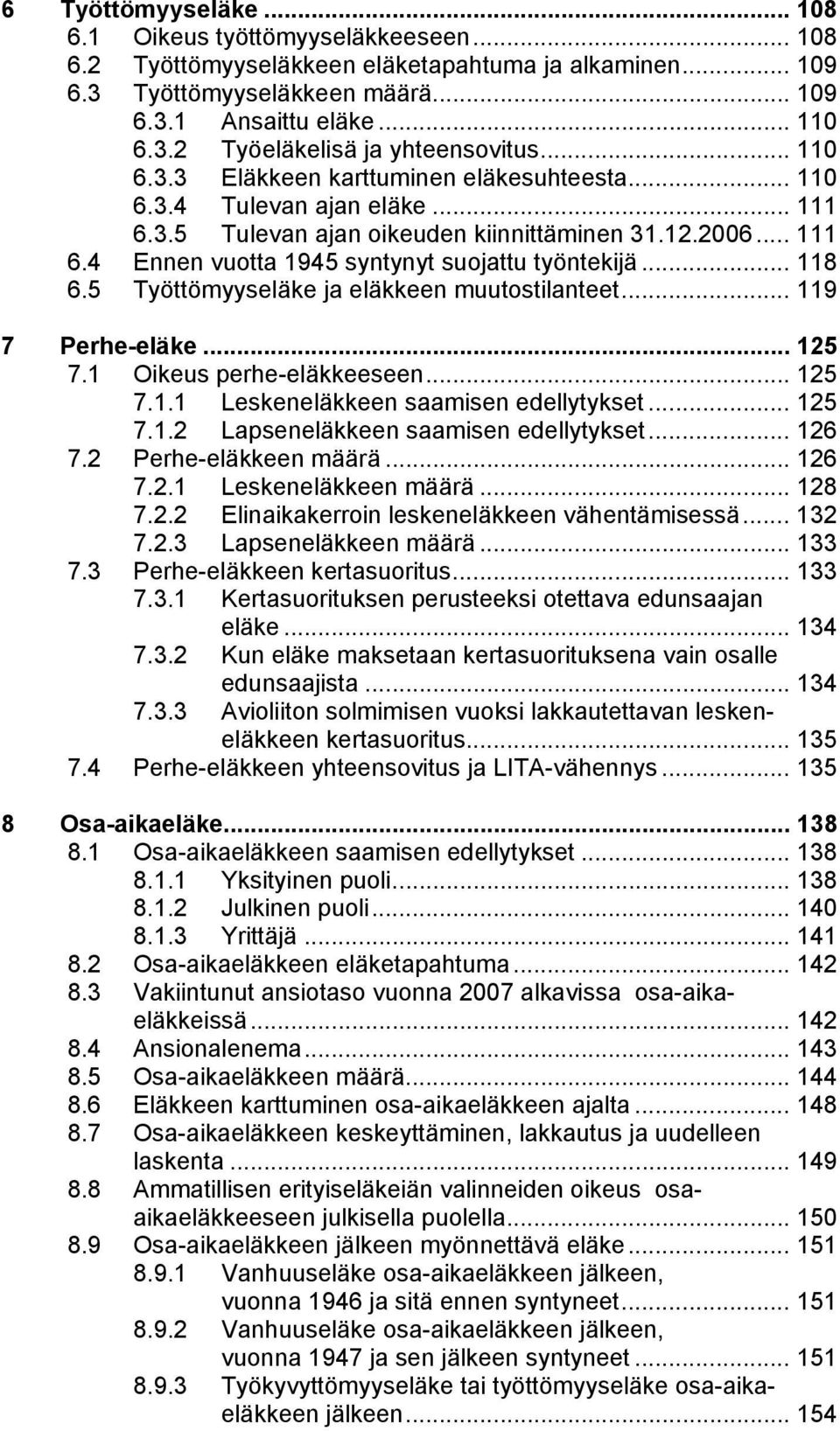 .. 118 6.5 Työttömyyseläke ja eläkkeen muutostilanteet... 119 7 Perhe-eläke... 125 7.1 Oikeus perhe-eläkkeeseen... 125 7.1.1 Leskeneläkkeen saamisen edellytykset... 125 7.1.2 Lapseneläkkeen saamisen edellytykset.