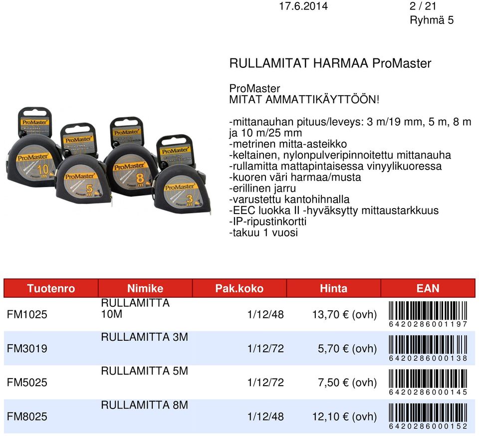 vinyylikuoressa -kuoren väri harmaa/musta -erillinen jarru -varustettu kantohihnalla -EEC luokka II -hyväksytty mittaustarkkuus -IP Tuotenro