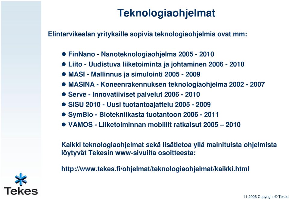 2006-2010 SISU 2010 - Uusi tuotantoajattelu 2005-2009 SymBio - Biotekniikasta tuotantoon 2006-2011 VAMOS - Liiketoiminnan mobiilit ratkaisut 2005 2010 Kaikki