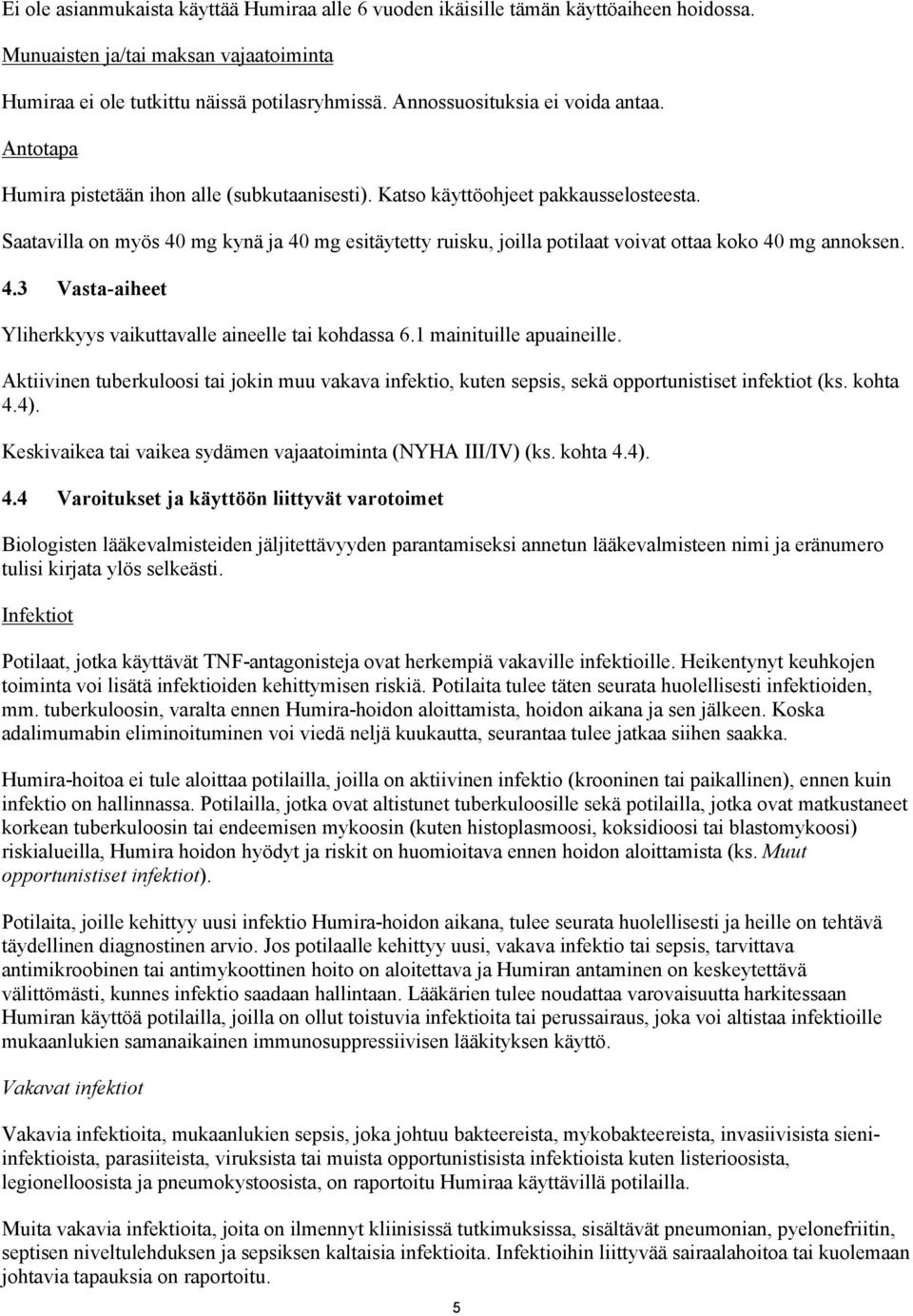 Saatavilla on myös 40 mg kynä ja 40 mg esitäytetty ruisku, joilla potilaat voivat ottaa koko 40 mg annoksen. 4.3 Vasta-aiheet Yliherkkyys vaikuttavalle aineelle tai kohdassa 6.