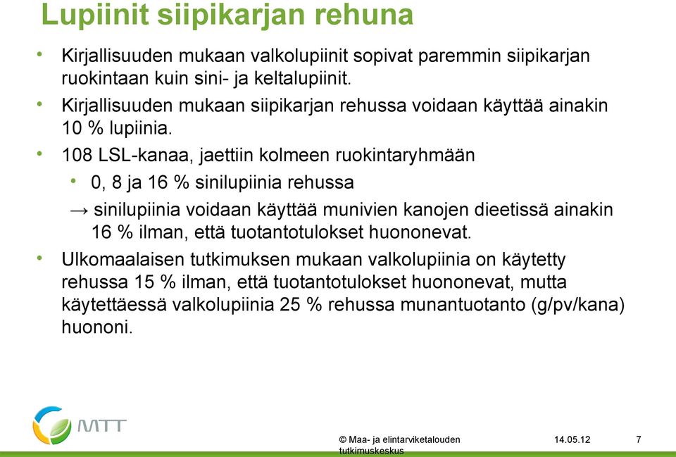 108 LSL-kanaa, jaettiin kolmeen ruokintaryhmään 0, 8 ja 16 % sinilupiinia rehussa sinilupiinia voidaan käyttää munivien kanojen dieetissä ainakin 16 %