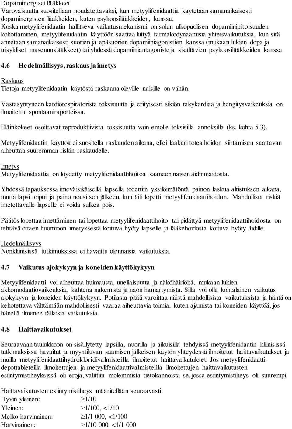 annetaan samanaikaisesti suorien ja epäsuorien dopamiiniagonistien kanssa (mukaan lukien dopa ja trisykliset masennuslääkkeet) tai yhdessä dopamiiniantagonisteja sisältävien psykoosilääkkeiden kanssa.