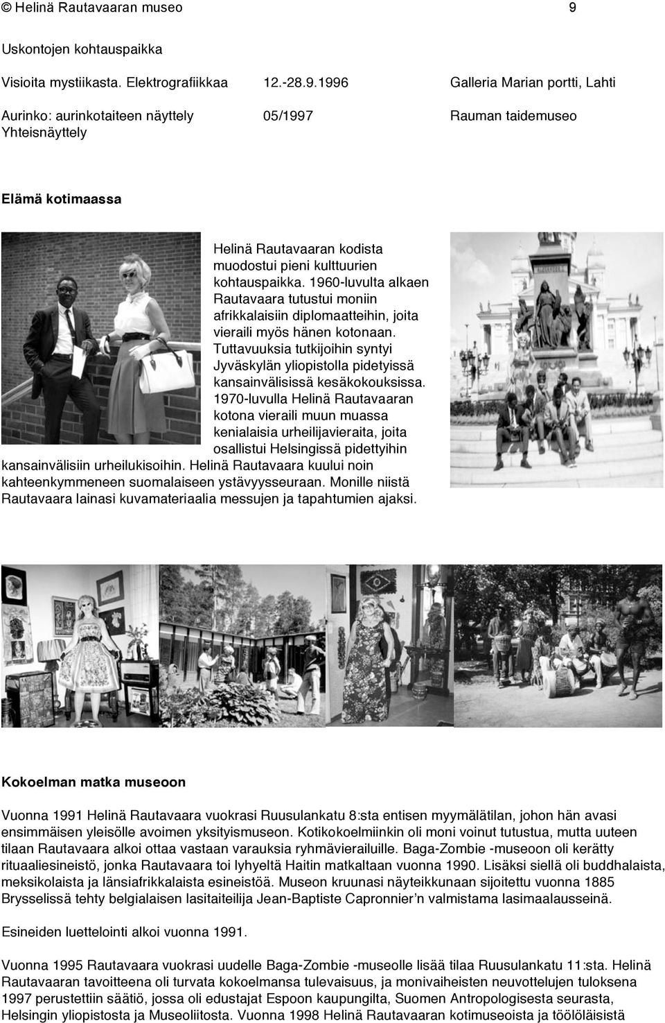 1996 Galleria Marian portti, Lahti Aurinko: aurinkotaiteen näyttely 05/1997 Rauman taidemuseo Yhteisnäyttely Elämä kotimaassa Helinä Rautavaaran kodista muodostui pieni kulttuurien kohtauspaikka.