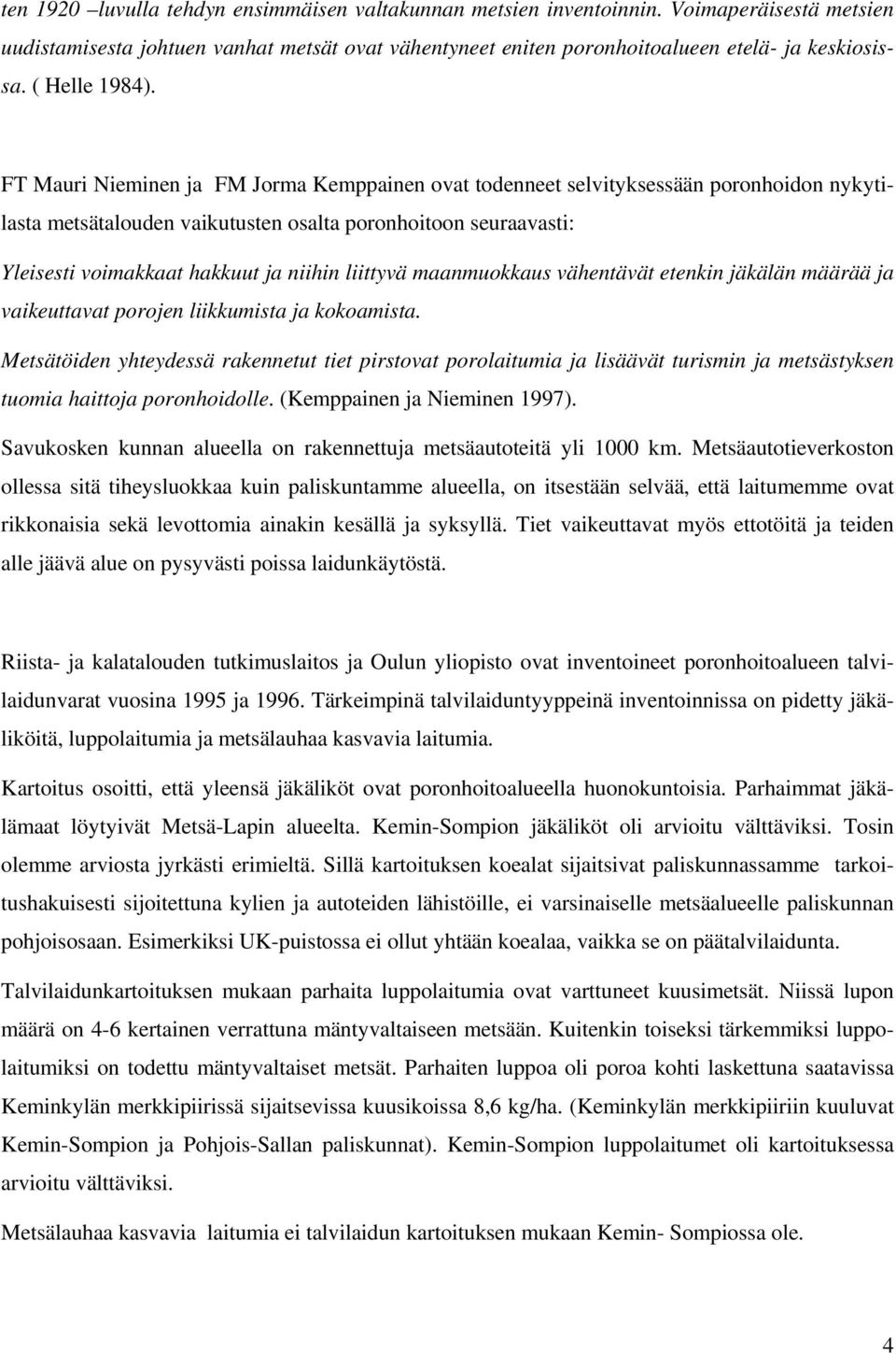FT Mauri Nieminen ja FM Jorma Kemppainen ovat todenneet selvityksessään poronhoidon nykytilasta metsätalouden vaikutusten osalta poronhoitoon seuraavasti: Yleisesti voimakkaat hakkuut ja niihin