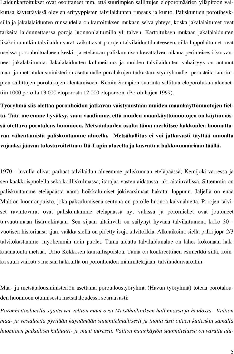 Kartoituksen mukaan jäkälälaidunten lisäksi muutkin talvilaidunvarat vaikuttavat porojen talvilaiduntilanteeseen, sillä luppolaitumet ovat useissa poronhoitoalueen keski- ja eteläosan paliskunnissa