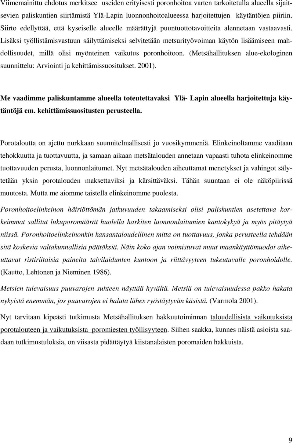 Lisäksi työllistämisvastuun säilyttämiseksi selvitetään metsurityövoiman käytön lisäämiseen mahdollisuudet, millä olisi myönteinen vaikutus poronhoitoon.