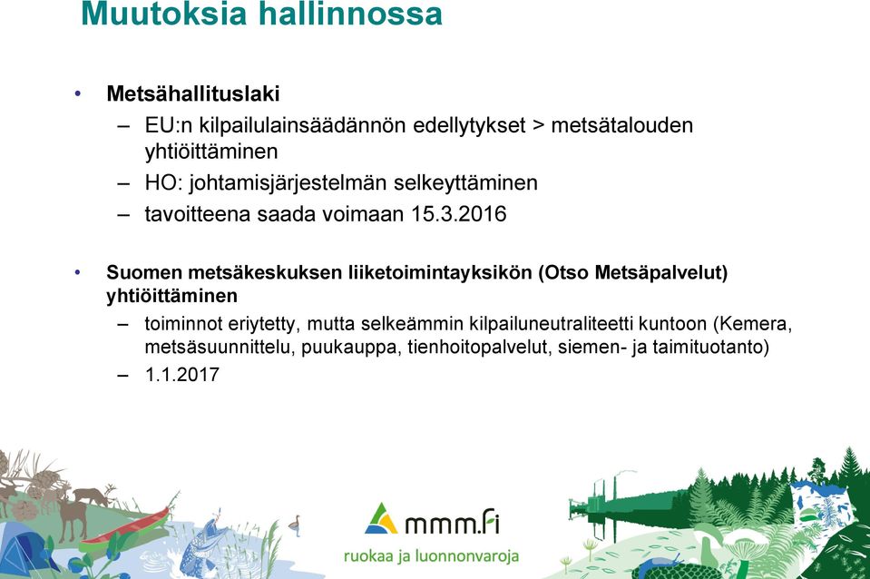 2016 Suomen metsäkeskuksen liiketoimintayksikön (Otso Metsäpalvelut) yhtiöittäminen toiminnot eriytetty,