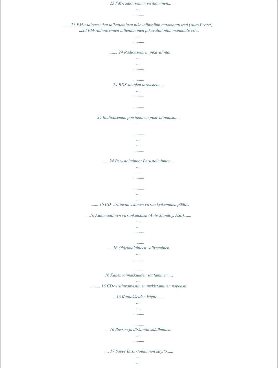 24 RDS-tietojen tarkastelu 24 Radioaseman poistaminen pikavalinnasta 24 Perustoiminnot Perustoiminnot... 16 CD-viritinvahvistimen virran kytkeminen päälle.