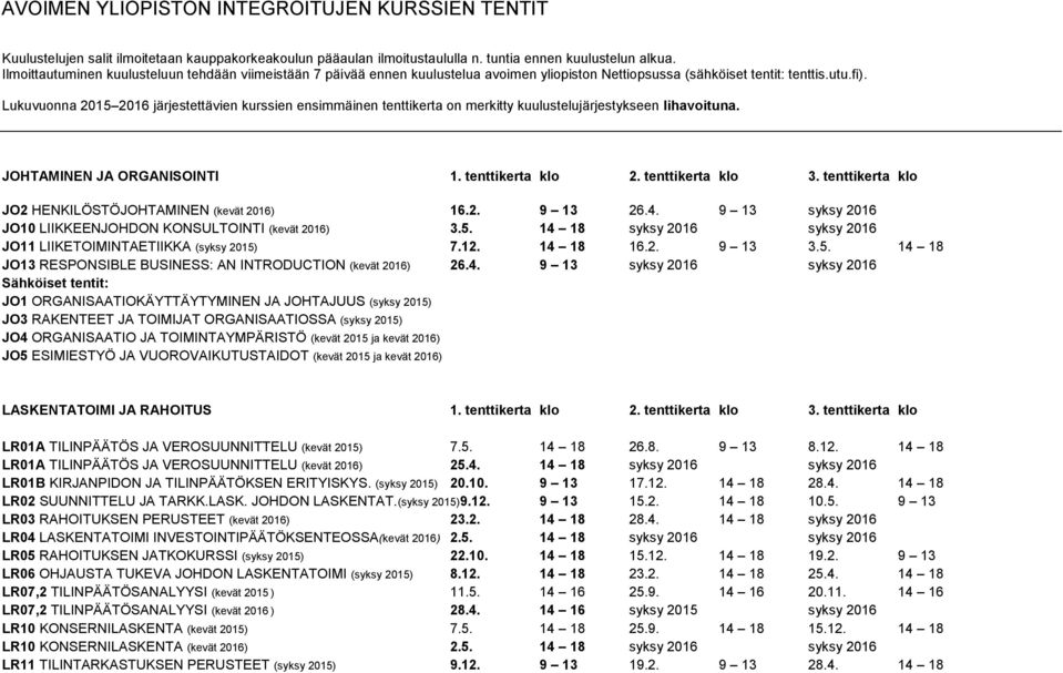 Lukuvuonna 2015 2016 järjestettävien kurssien ensimmäinen tenttikerta on merkitty kuulustelujärjestykseen lihavoituna. JOHTAMINEN JA ORGANISOINTI 1. tenttikerta klo 2. tenttikerta klo 3.