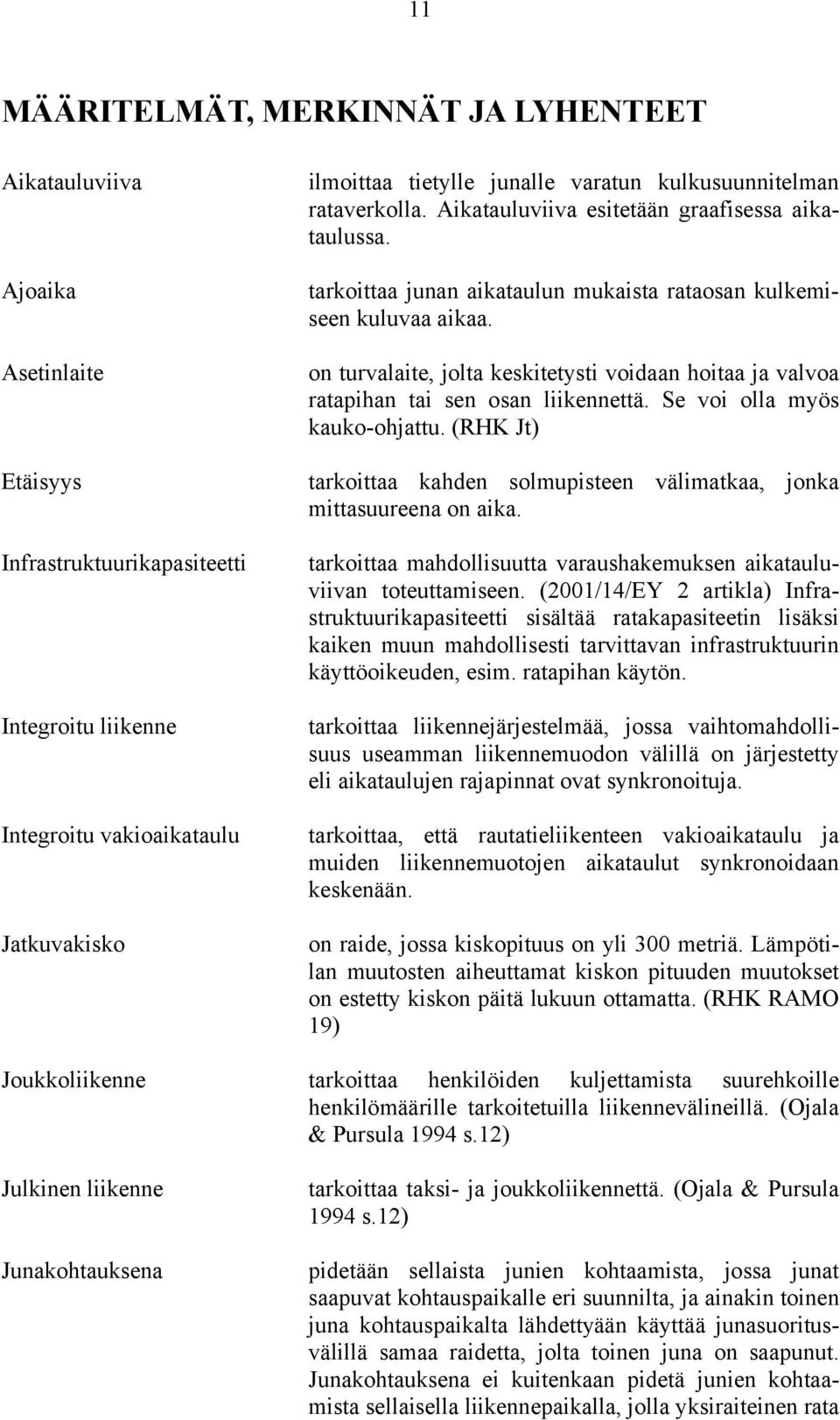 on turvalaite, jolta keskitetysti voidaan hoitaa ja valvoa ratapihan tai sen osan liikennettä. Se voi olla myös kauko-ohjattu.