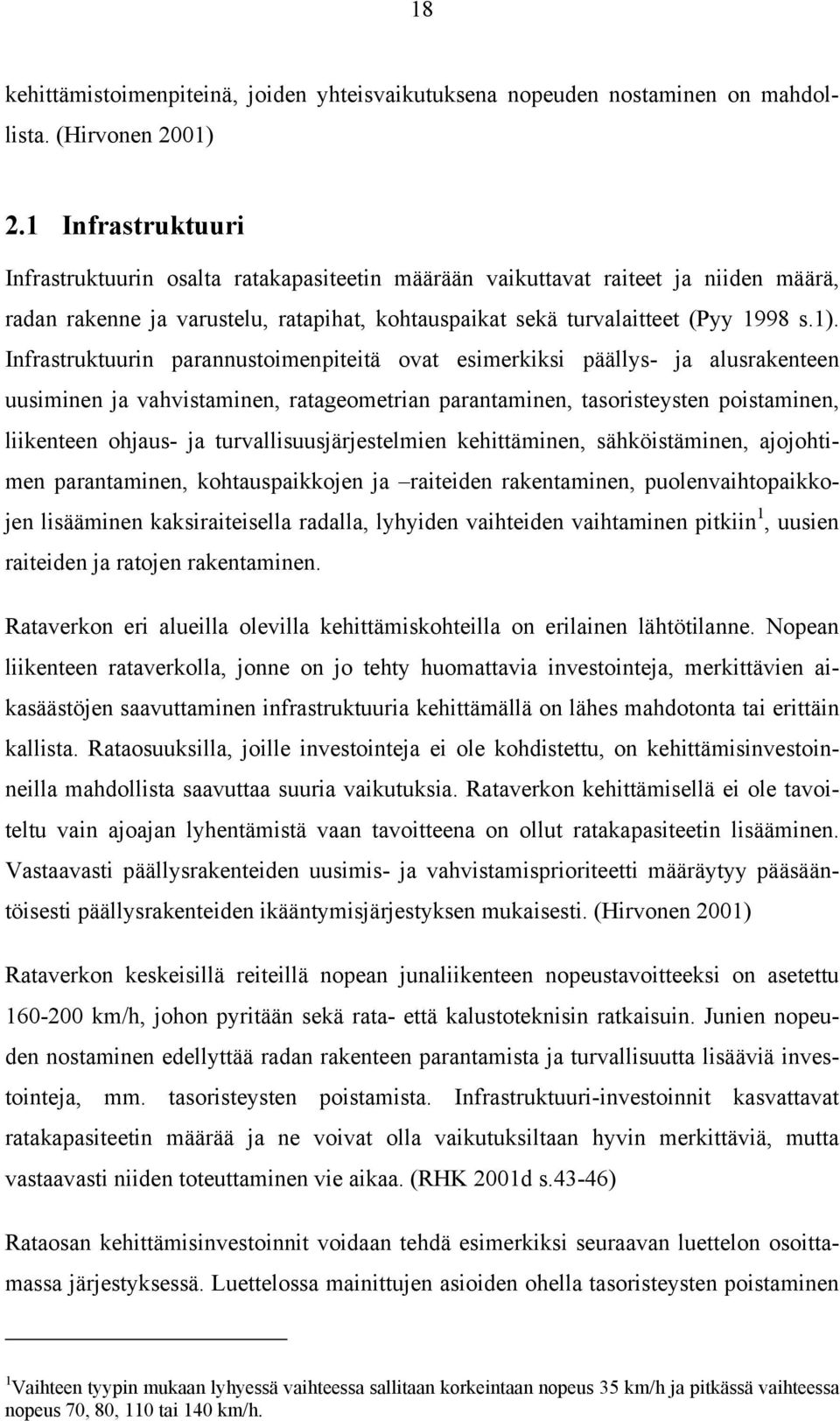 Infrastruktuurin parannustoimenpiteitä ovat esimerkiksi päällys- ja alusrakenteen uusiminen ja vahvistaminen, ratageometrian parantaminen, tasoristeysten poistaminen, liikenteen ohjaus- ja