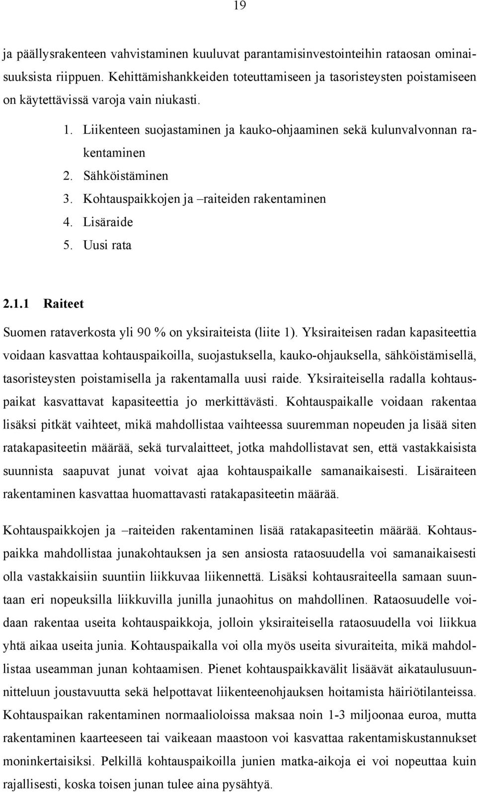 Sähköistäminen 3. Kohtauspaikkojen ja raiteiden rakentaminen 4. Lisäraide 5. Uusi rata 2.1.1 Raiteet Suomen rataverkosta yli 90 % on yksiraiteista (liite 1).
