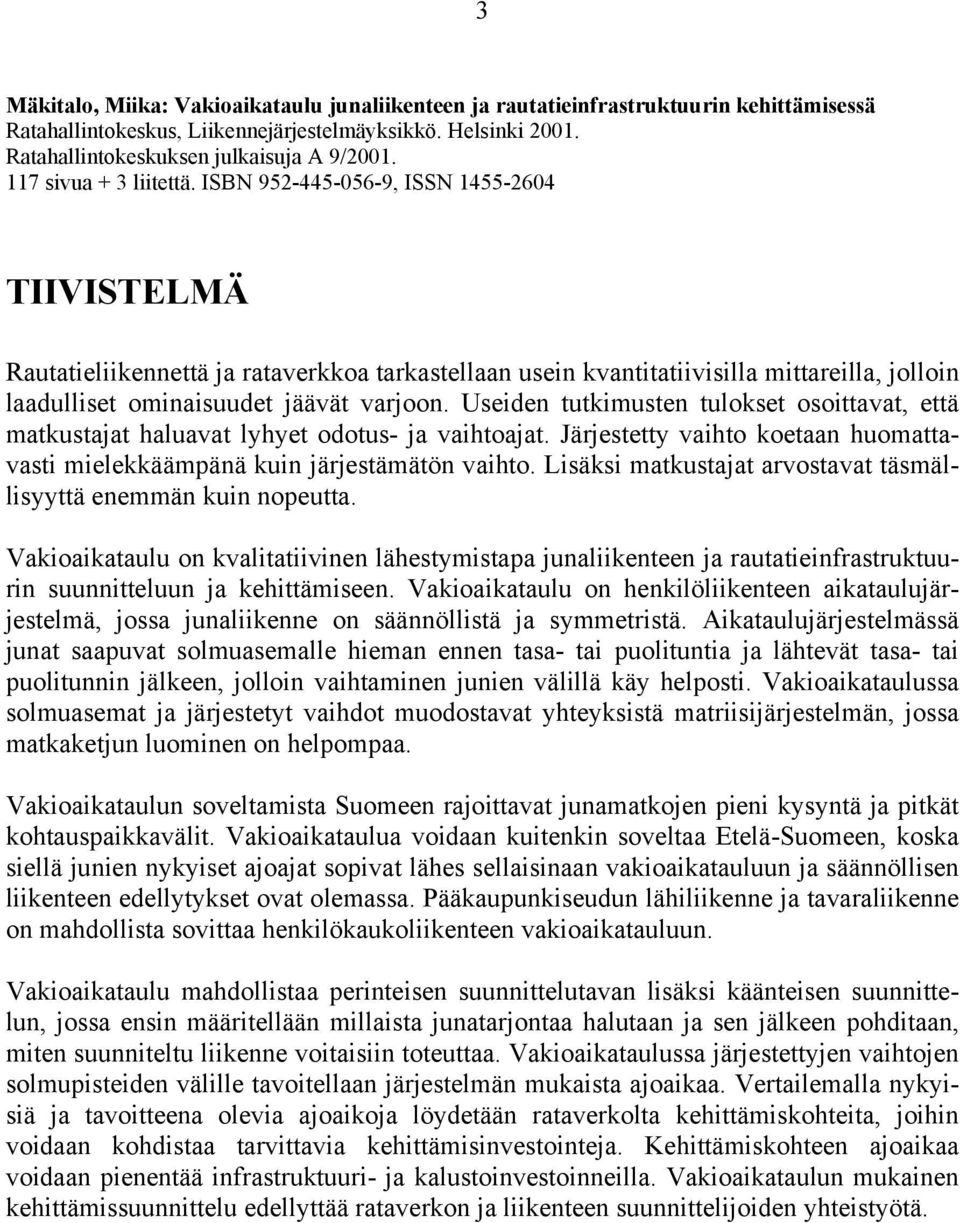 ISBN 952-445-056-9, ISSN 1455-2604 TIIVISTELMÄ Rautatieliikennettä ja rataverkkoa tarkastellaan usein kvantitatiivisilla mittareilla, jolloin laadulliset ominaisuudet jäävät varjoon.