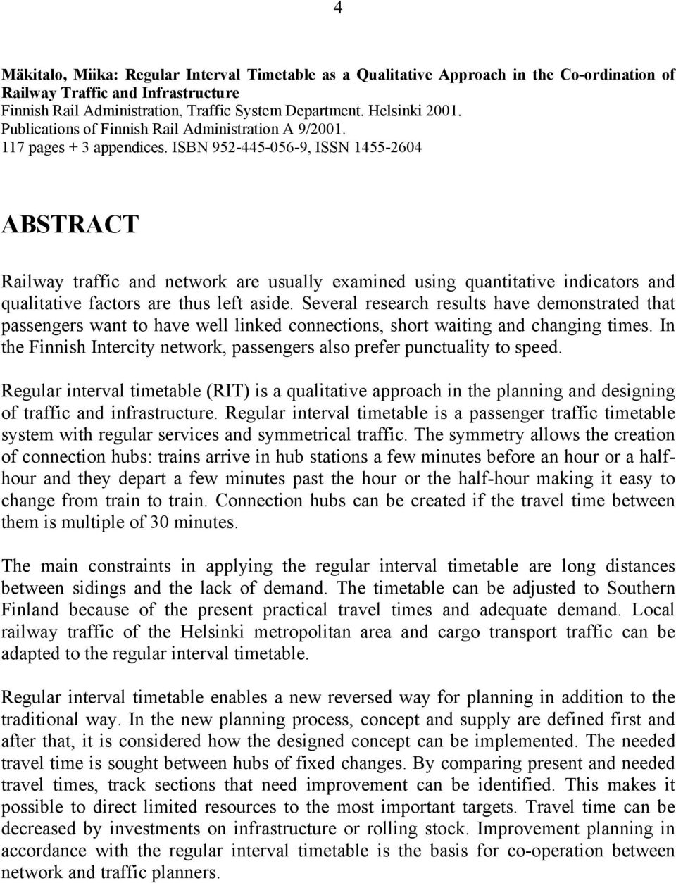 ISBN 952-445-056-9, ISSN 1455-2604 ABSTRACT Railway traffic and network are usually examined using quantitative indicators and qualitative factors are thus left aside.