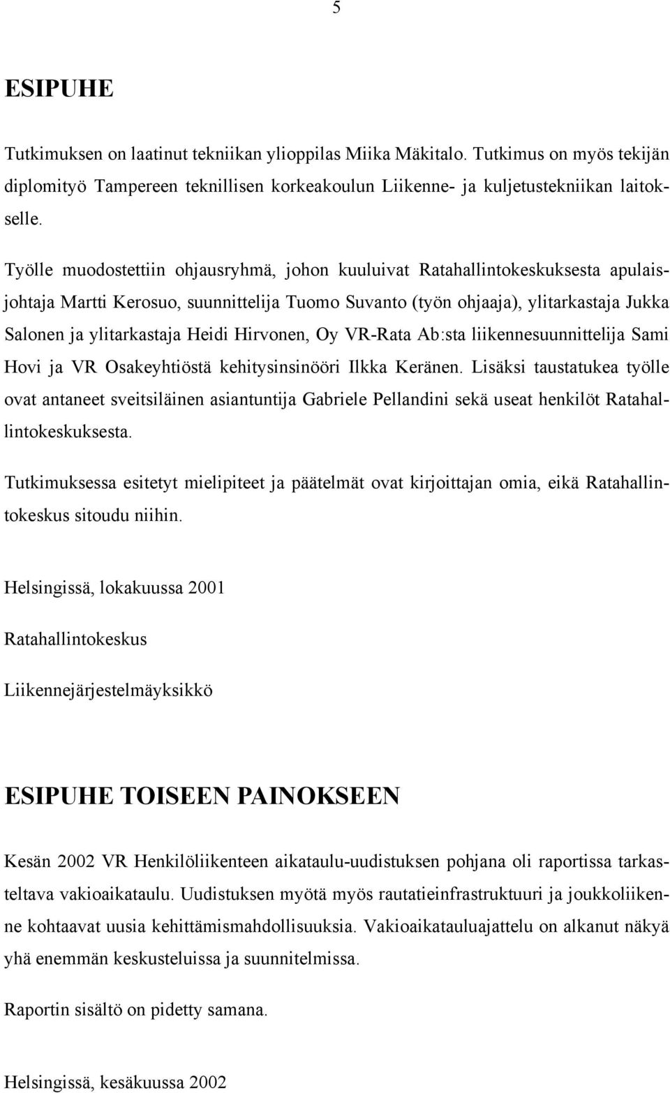 Hirvonen, Oy VR-Rata Ab:sta liikennesuunnittelija Sami Hovi ja VR Osakeyhtiöstä kehitysinsinööri Ilkka Keränen.