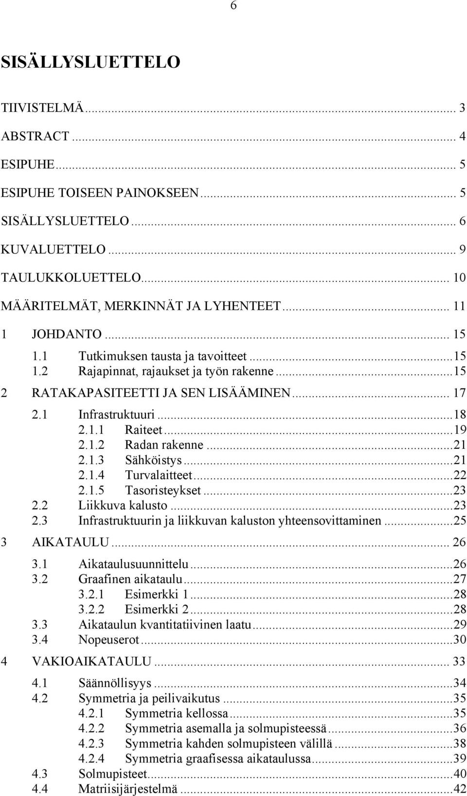 1.2 Radan rakenne...21 2.1.3 Sähköistys...21 2.1.4 Turvalaitteet...22 2.1.5 Tasoristeykset...23 2.2 Liikkuva kalusto...23 2.3 Infrastruktuurin ja liikkuvan kaluston yhteensovittaminen...25 3 AIKATAULU.