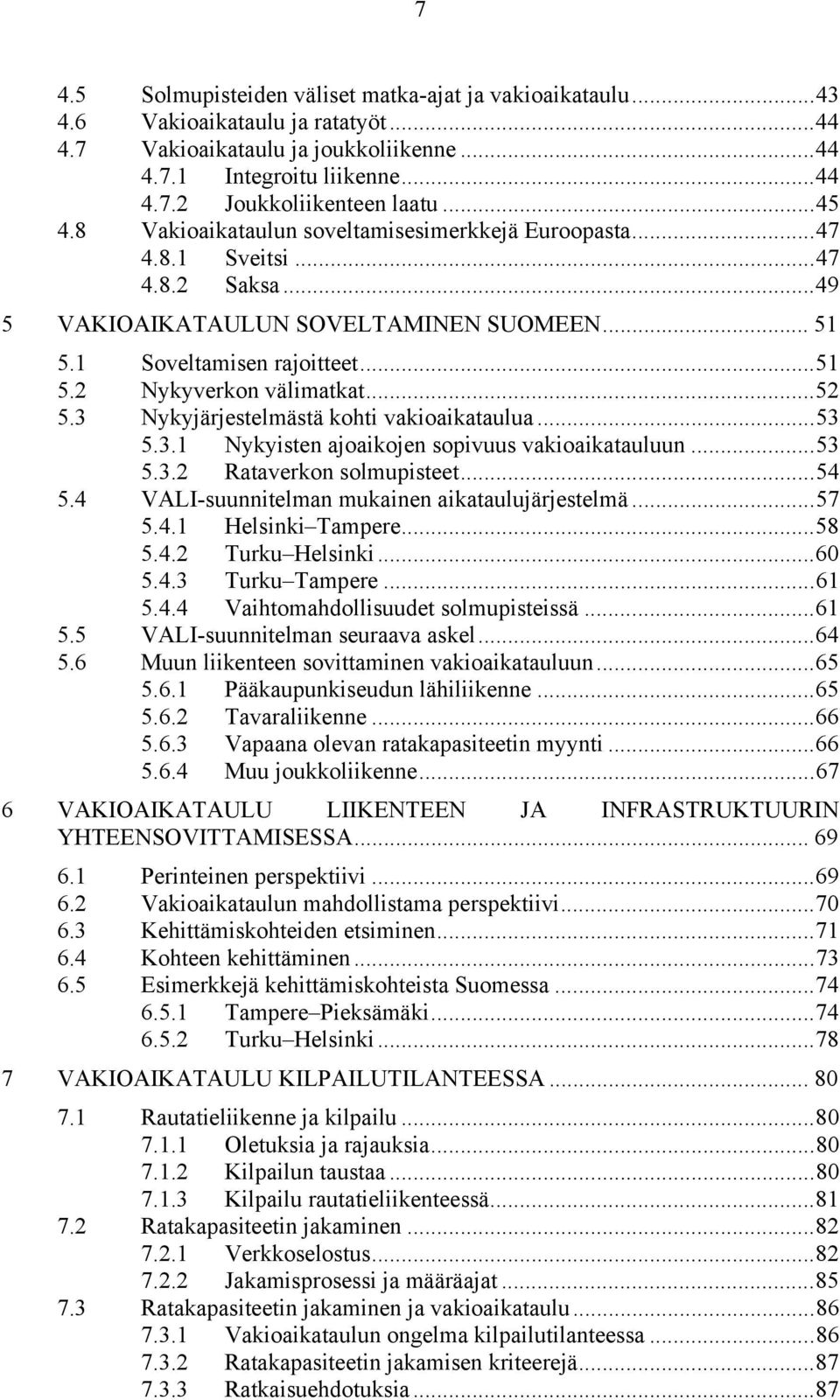 ..52 5.3 Nykyjärjestelmästä kohti vakioaikataulua...53 5.3.1 Nykyisten ajoaikojen sopivuus vakioaikatauluun...53 5.3.2 Rataverkon solmupisteet...54 5.4 VALI-suunnitelman mukainen aikataulujärjestelmä.