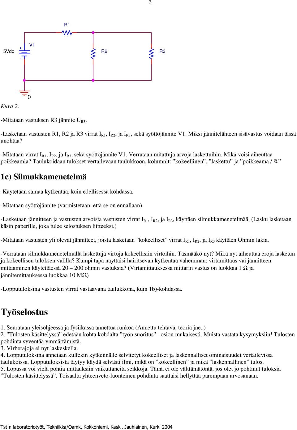 Taulukoidaan tulokset vertailevaan taulukkoon, kolumnit: kokeellinen, laskettu ja poikkeama / % c) Silmukkamenetelmä -Käytetään samaa kytkentää, kuin edellisessä kohdassa.