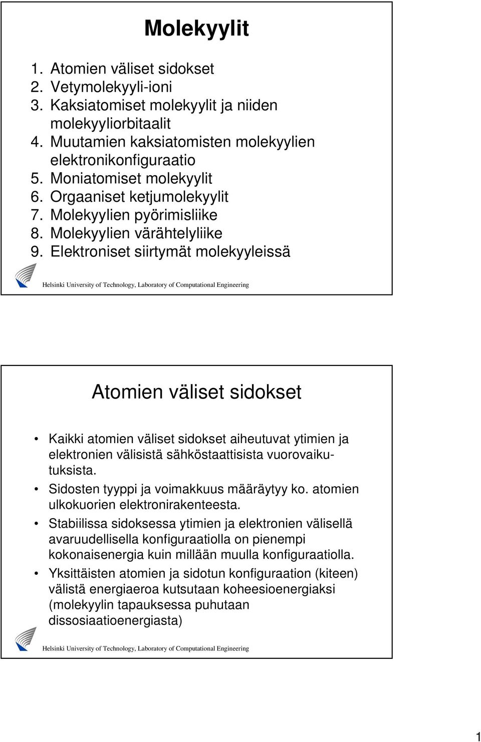 Elektroniset siirtymät molekyyleissä Atomien väliset sidokset Kaikki atomien väliset sidokset aiheutuvat ytimien ja elektronien välisistä sähköstaattisista vuorovaikutuksista.