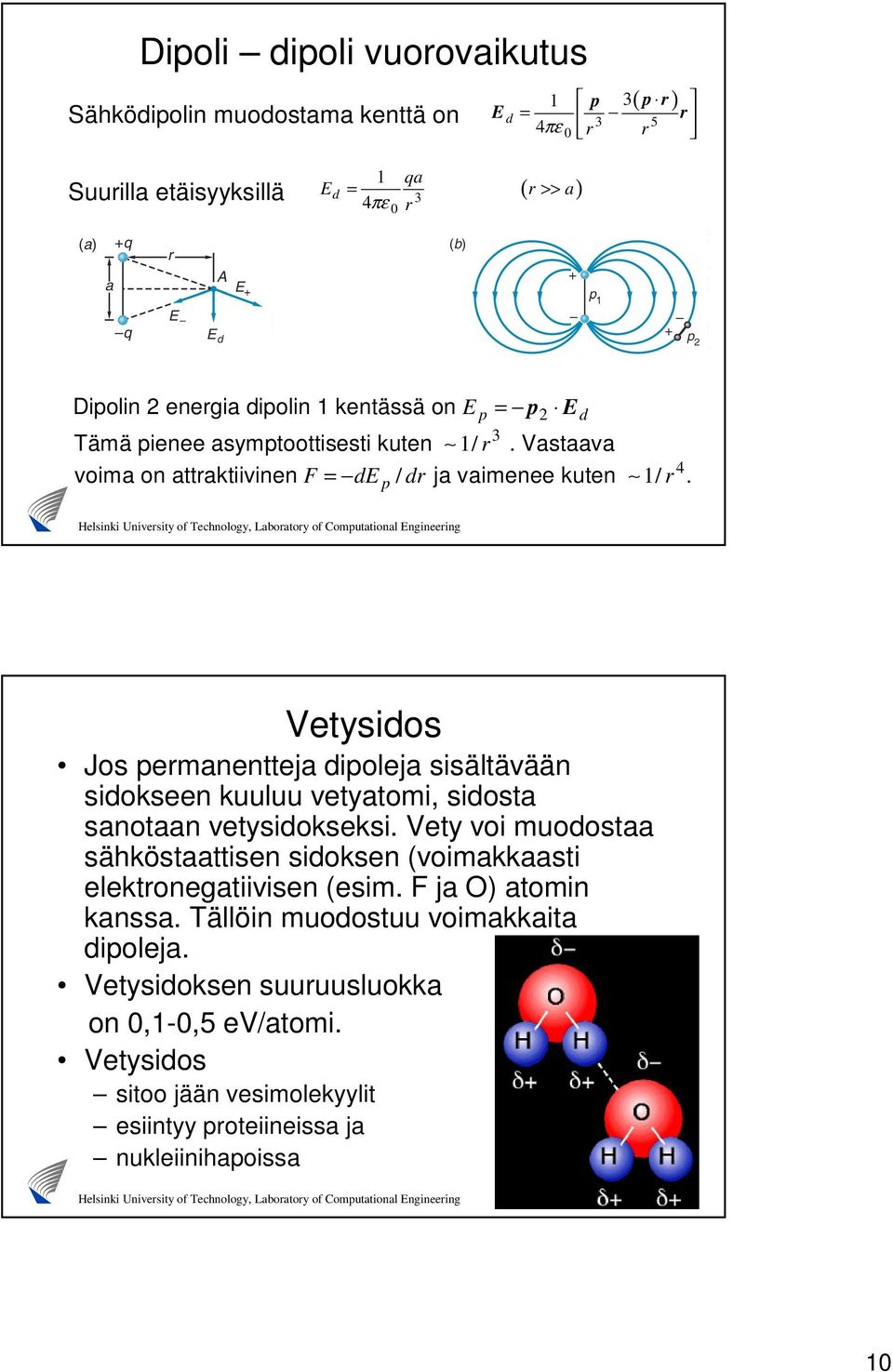 Vastaava 4 Vetysidos Jos permanentteja dipoleja sisältävään sidokseen kuuluu vetyatomi, sidosta sanotaan vetysidokseksi.