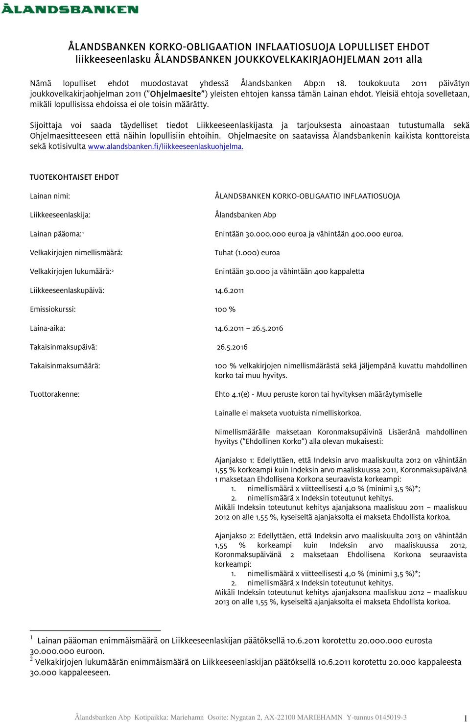 Sijoittaja voi saada täydelliset tiedot Liikkeeseenlaskijasta ja tarjouksesta ainoastaan tutustumalla sekä Ohjelmaesitteeseen että näihin lopullisiin ehtoihin.