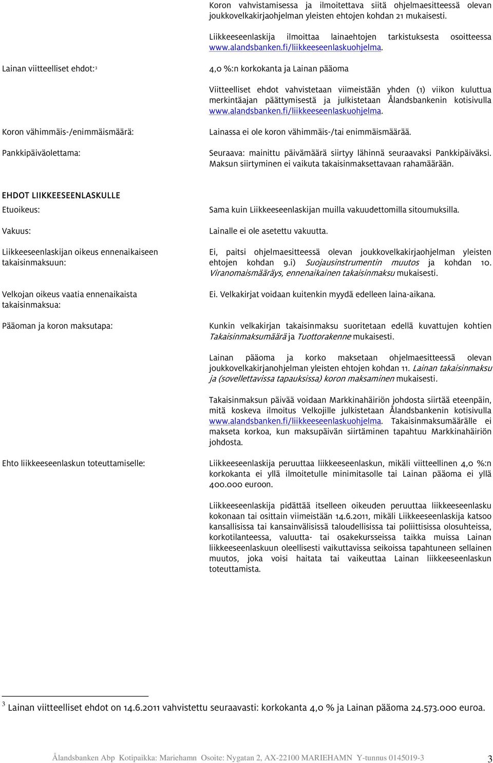 Lainan viitteelliset ehdot: 3 4,0 %:n korkokanta ja Lainan pääoma Viitteelliset ehdot vahvistetaan viimeistään yhden (1) viikon kuluttua merkintäajan päättymisestä ja julkistetaan Ålandsbankenin