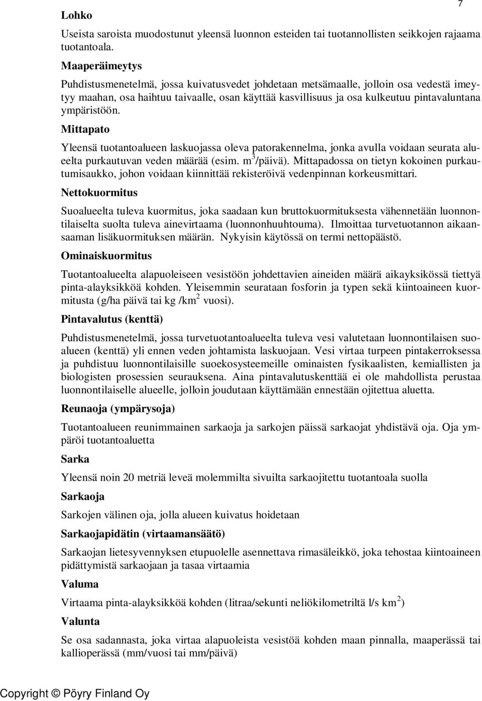 ympäristöön. Mittapato Yleensä tuotantoalueen laskuojassa oleva patorakennelma, jonka avulla voidaan seurata alueelta purkautuvan veden määrää (esim. m 3 /päivä).