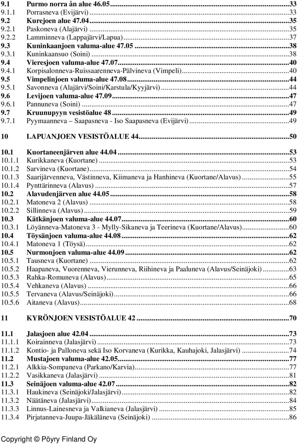 08... 44 9.5.1 Savonneva (Alajärvi/Soini/Karstula/Kyyjärvi)... 44 9.6 Levijoen valuma-alue 47.09... 47 9.6.1 Pannuneva (Soini)... 47 9.7 Kruunupyyn vesistöalue 48... 49 9.7.1 Pyymaanneva Saapasneva - Iso Saapasneva (Evijärvi).