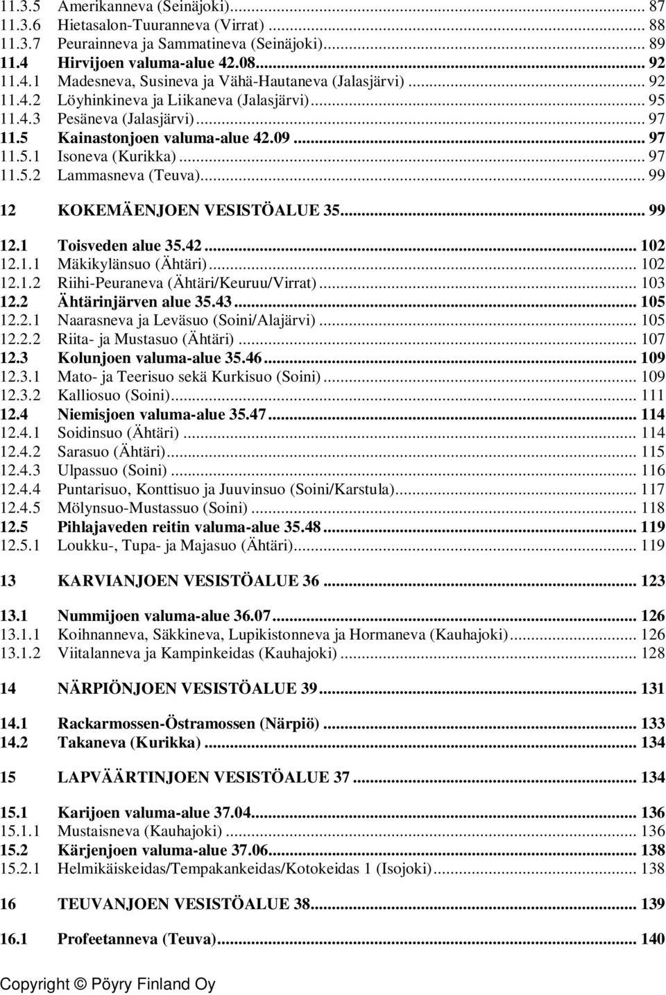 .. 99 12 KOKEMÄENJOEN VESISTÖALUE 35... 99 12.1 Toisveden alue 35.42... 102 12.1.1 Mäkikylänsuo (Ähtäri)... 102 12.1.2 Riihi-Peuraneva (Ähtäri/Keuruu/Virrat)... 103 12.2 Ähtärinjärven alue 35.43.