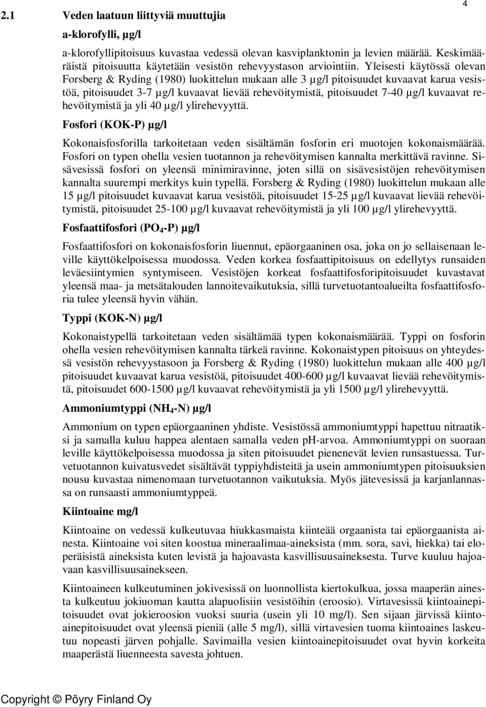 Yleisesti käytössä olevan Forsberg & Ryding (1980) luokittelun mukaan alle 3 µg/l pitoisuudet kuvaavat karua vesistöä, pitoisuudet 3-7 µg/l kuvaavat lievää rehevöitymistä, pitoisuudet 7-40 µg/l