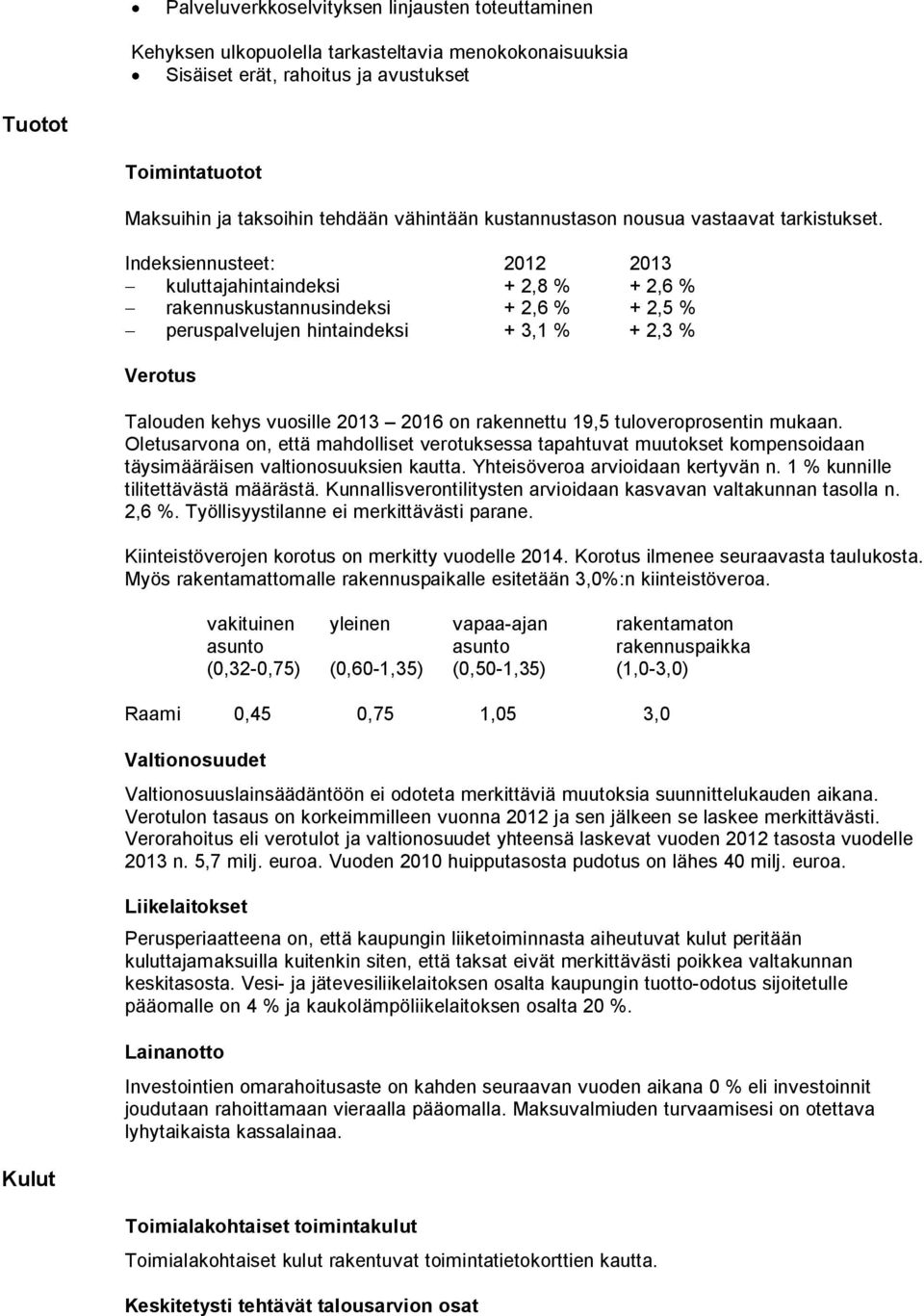 Indeksiennusteet: 2012 2013 kuluttajahintaindeksi + 2,8 % + 2,6 % rakennuskustannusindeksi + 2,6 % + 2,5 % peruspalvelujen hintaindeksi + 3,1 % + 2,3 % Verotus Talouden kehys vuosille 2013 2016 on