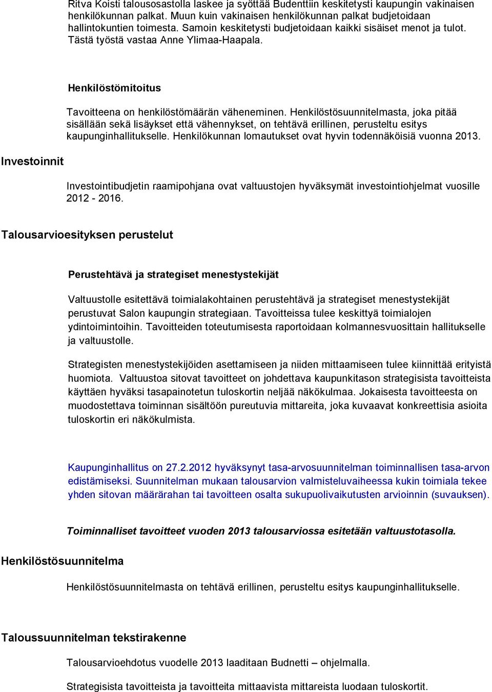 Henkilöstösuunnitelmasta, joka pitää sisällään sekä lisäykset että vähennykset, on tehtävä erillinen, perusteltu esitys kaupunginhallitukselle.