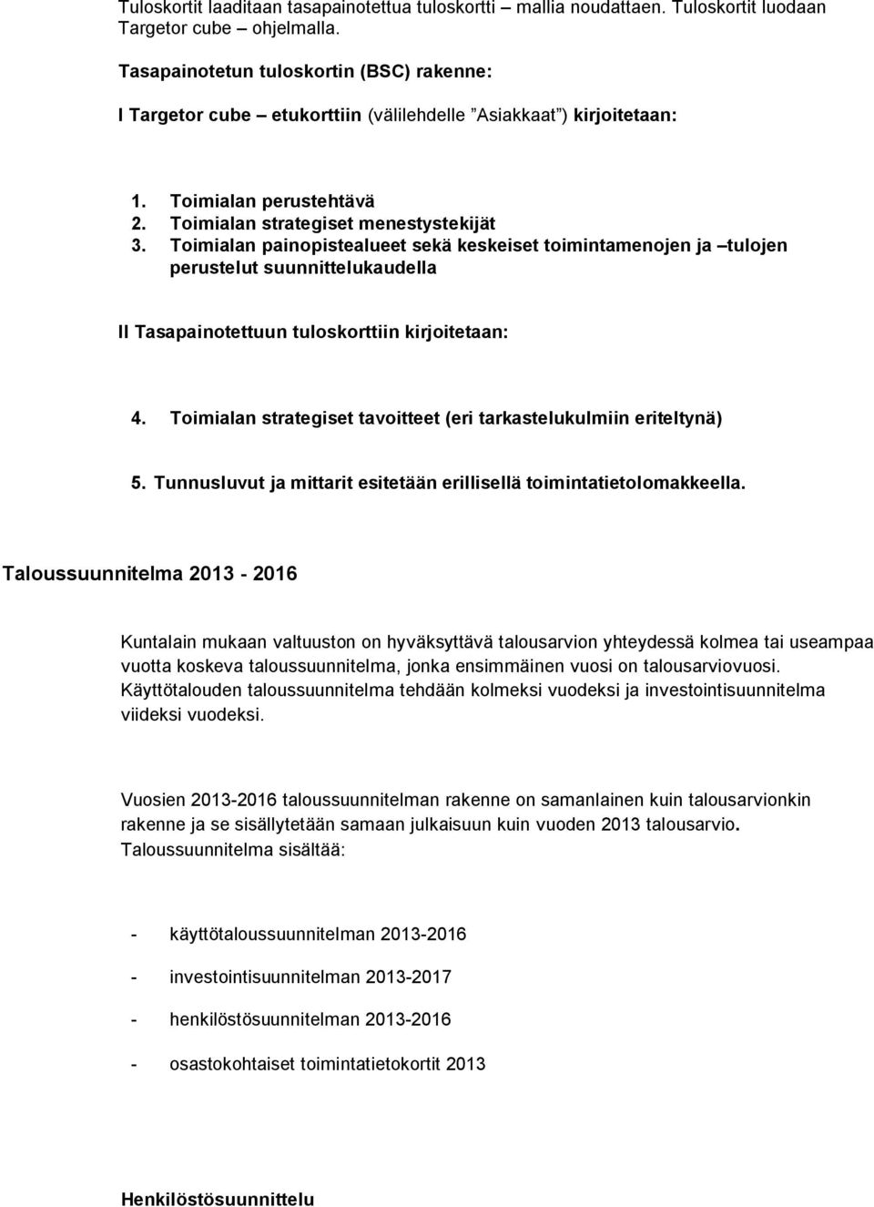 Toimialan painopistealueet sekä keskeiset toimintamenojen ja tulojen perustelut suunnittelukaudella II Tasapainotettuun tuloskorttiin kirjoitetaan: 4.