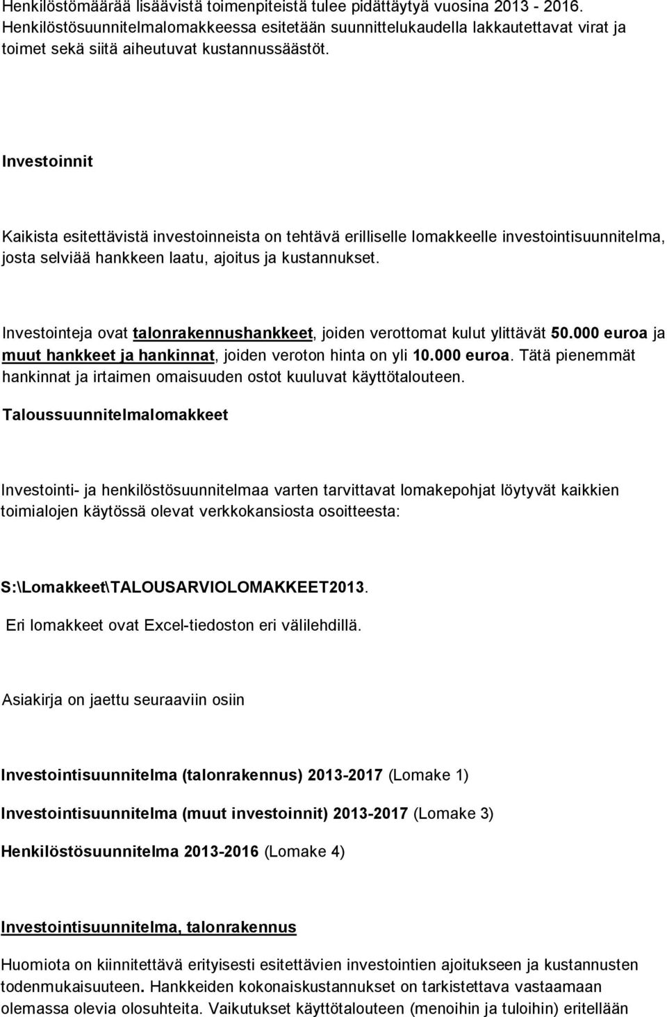 Investoinnit Kaikista esitettävistä investoinneista on tehtävä erilliselle lomakkeelle investointisuunnitelma, josta selviää hankkeen laatu, ajoitus ja kustannukset.