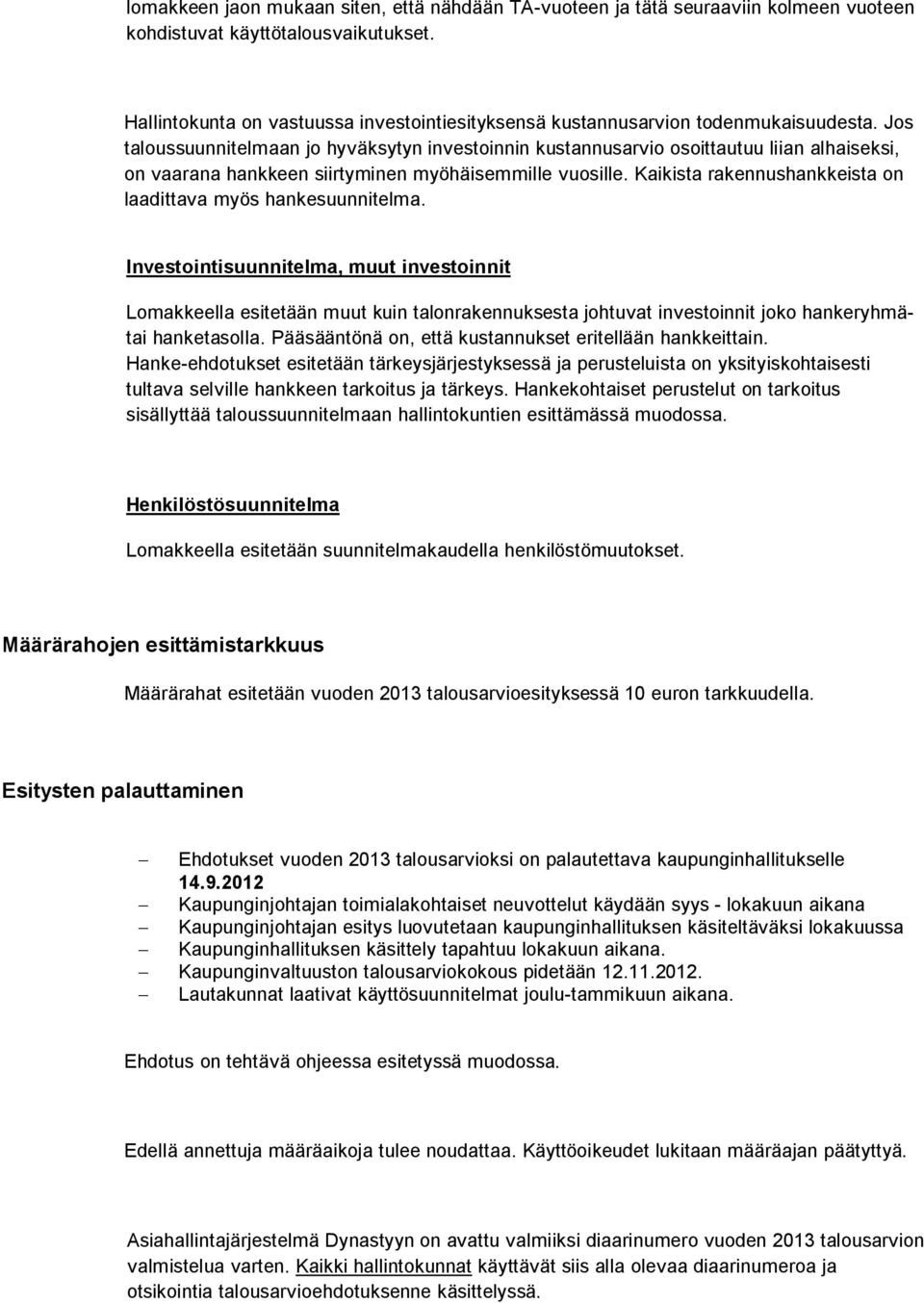 Jos taloussuunnitelmaan jo hyväksytyn investoinnin kustannusarvio osoittautuu liian alhaiseksi, on vaarana hankkeen siirtyminen myöhäisemmille vuosille.