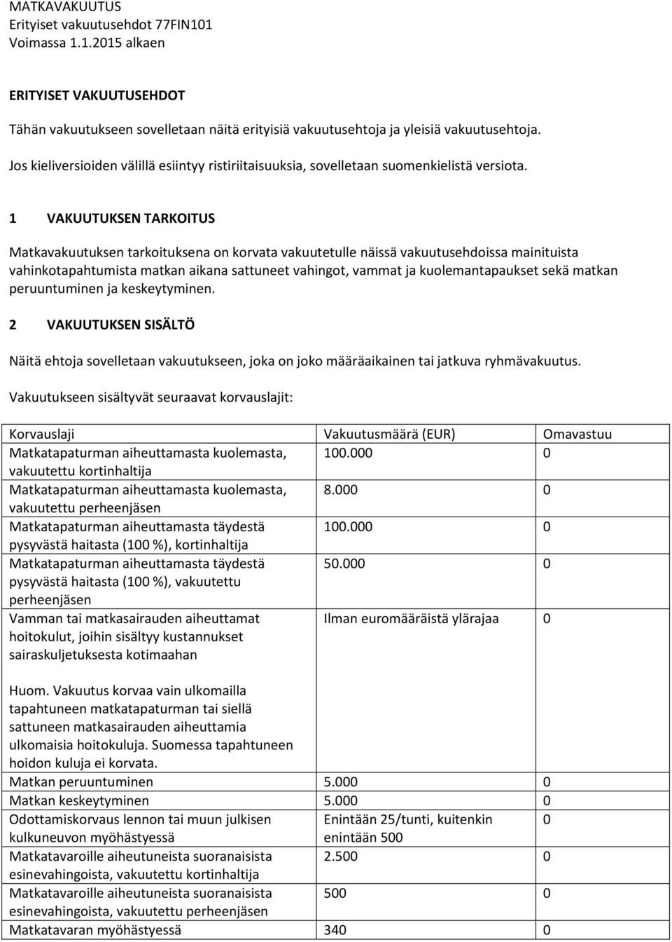 1 VAKUUTUKSEN TARKOITUS Matkavakuutuksen tarkoituksena on korvata vakuutetulle näissä vakuutusehdoissa mainituista vahinkotapahtumista matkan aikana sattuneet vahingot, vammat ja kuolemantapaukset