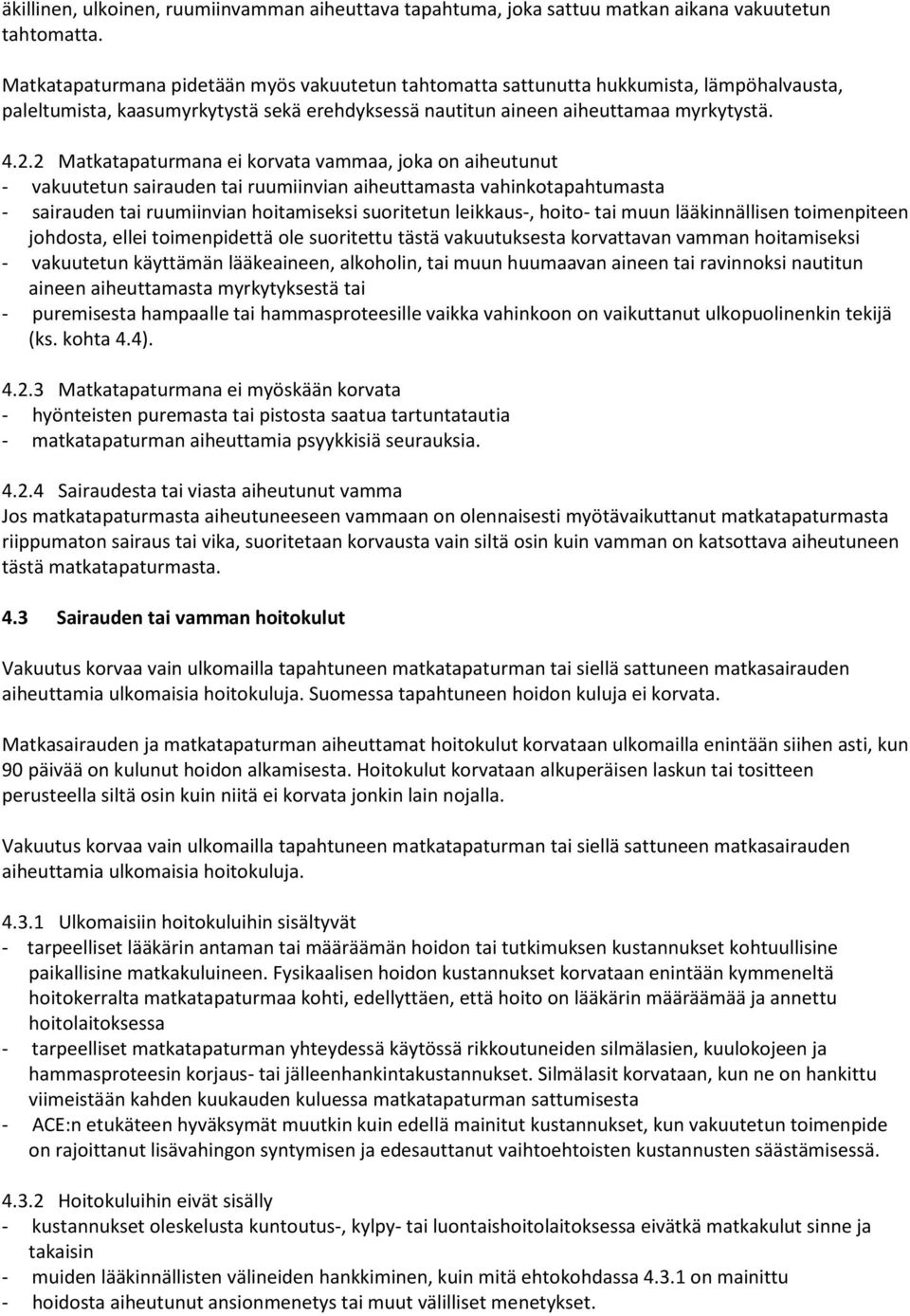 2 Matkatapaturmana ei korvata vammaa, joka on aiheutunut - vakuutetun sairauden tai ruumiinvian aiheuttamasta vahinkotapahtumasta - sairauden tai ruumiinvian hoitamiseksi suoritetun leikkaus-, hoito-