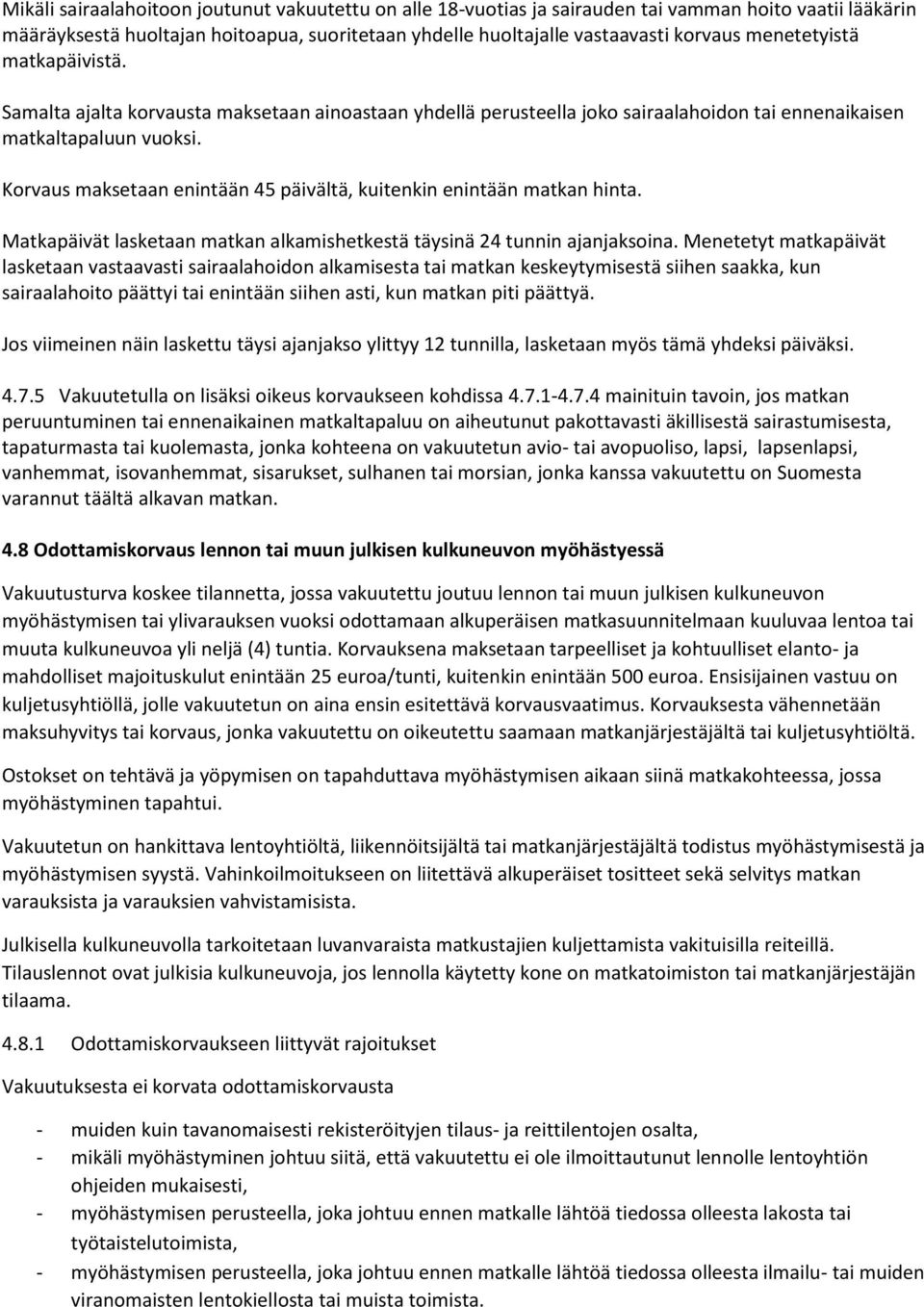 Korvaus maksetaan enintään 45 päivältä, kuitenkin enintään matkan hinta. Matkapäivät lasketaan matkan alkamishetkestä täysinä 24 tunnin ajanjaksoina.