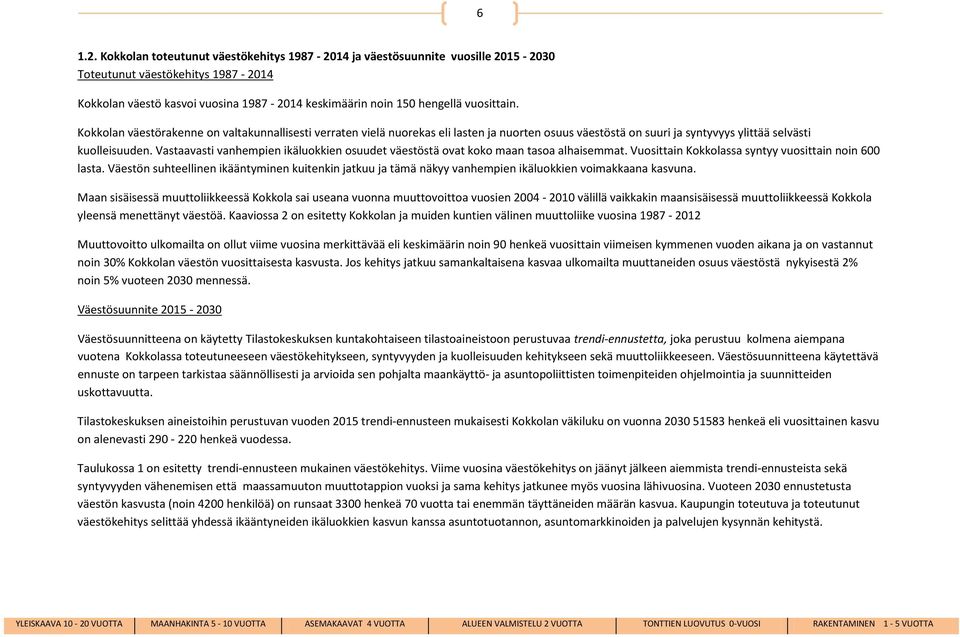 Kokkolan väestörakenne on valtakunnallisesti verraten vielä nuorekas eli lasten ja nuorten osuus väestöstä on suuri ja syntyvyys ylittää selvästi kuolleisuuden.